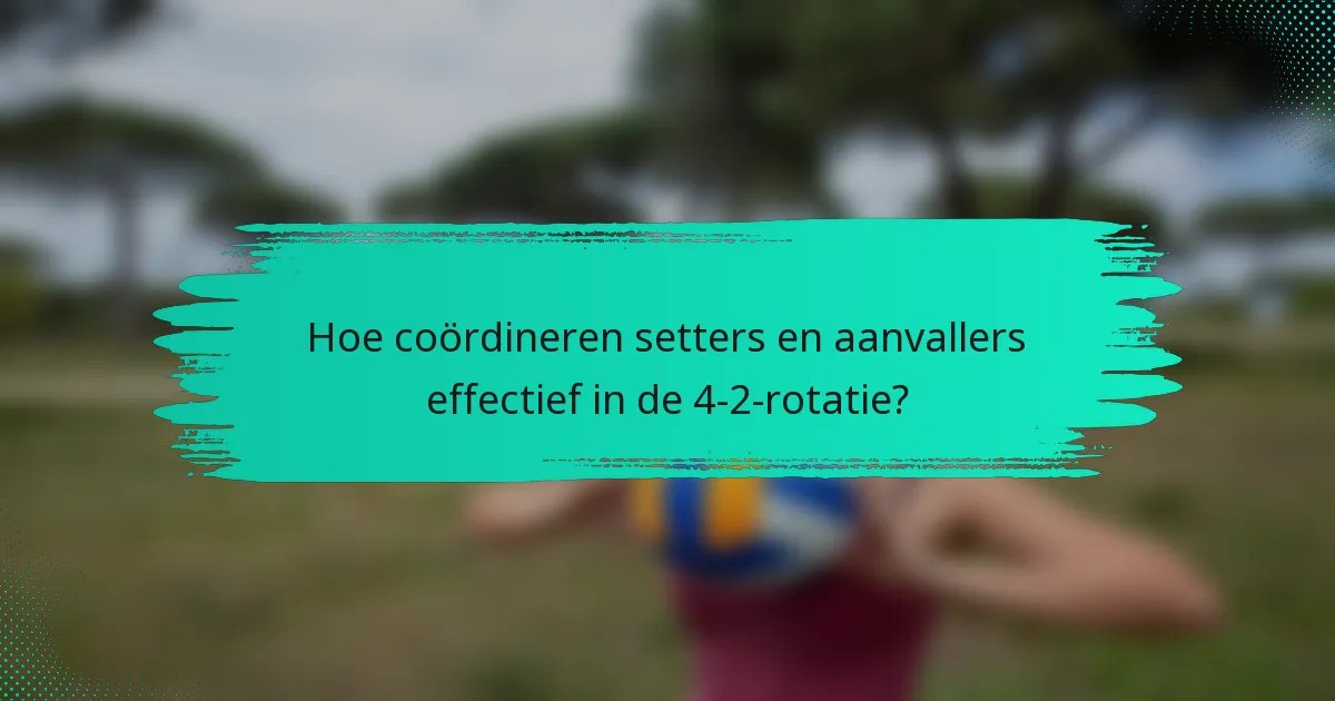 Hoe coördineren setters en aanvallers effectief in de 4-2-rotatie?