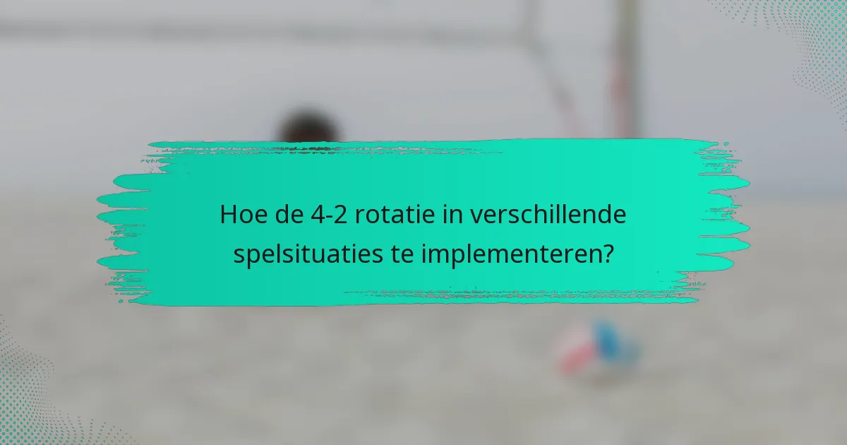 Hoe de 4-2 rotatie in verschillende spelsituaties te implementeren?