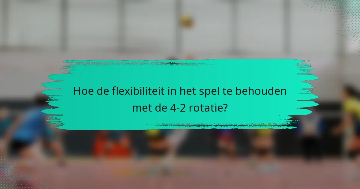 Hoe de flexibiliteit in het spel te behouden met de 4-2 rotatie?