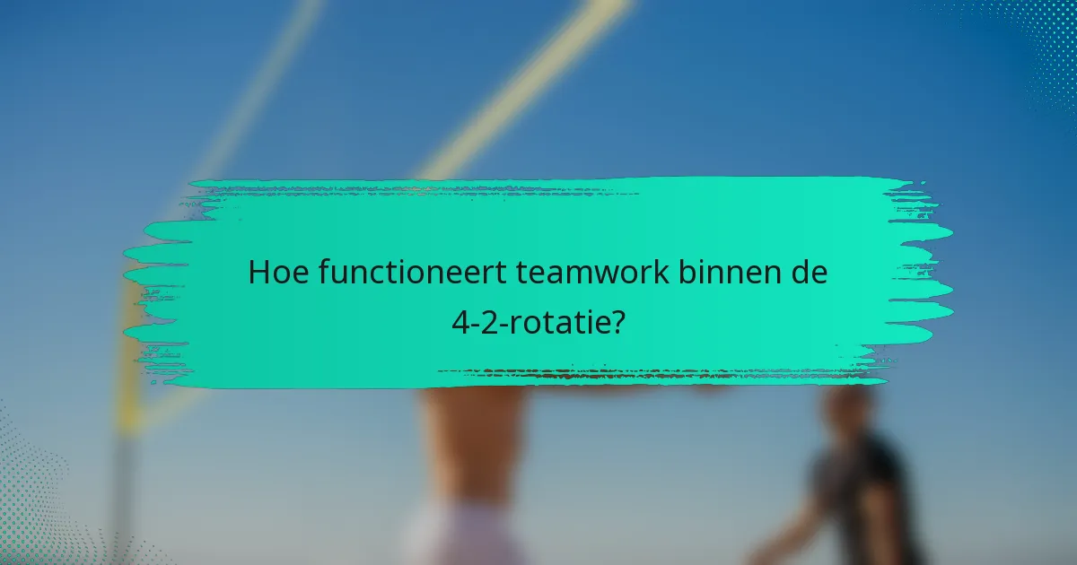 Hoe functioneert teamwork binnen de 4-2-rotatie?