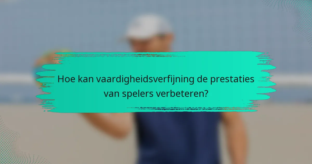 Hoe kan vaardigheidsverfijning de prestaties van spelers verbeteren?