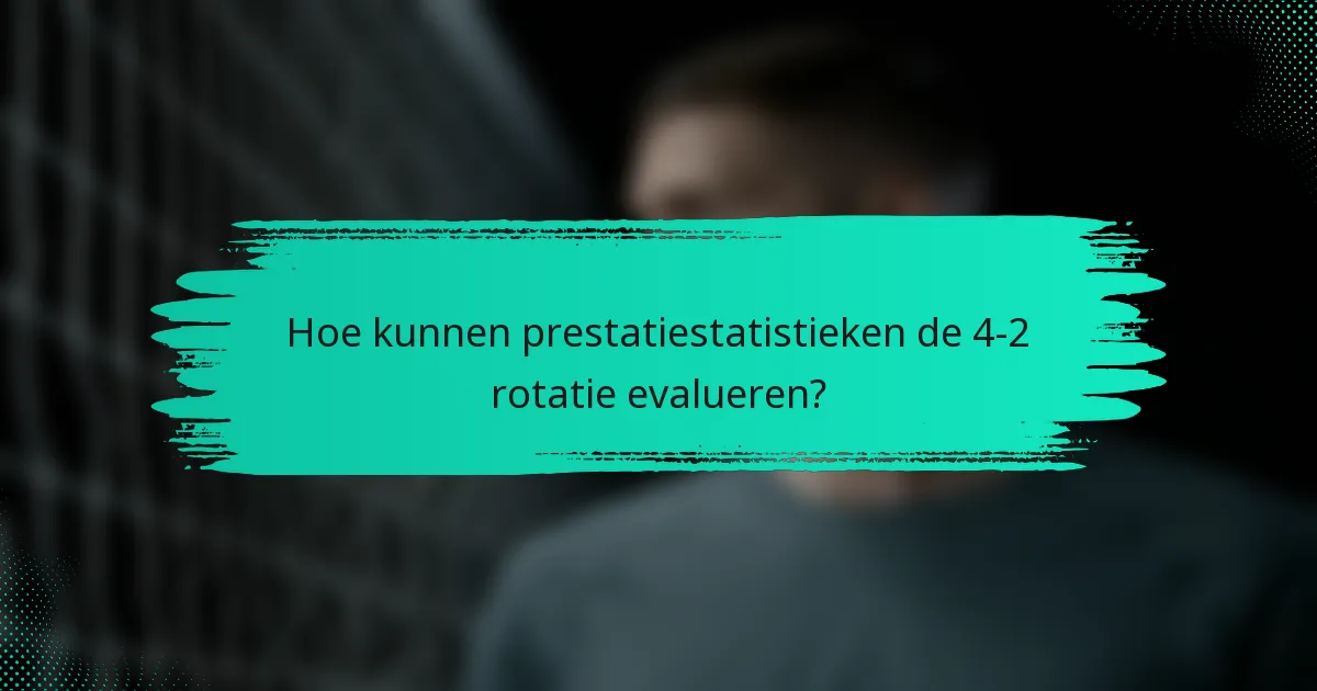Hoe kunnen prestatiestatistieken de 4-2 rotatie evalueren?