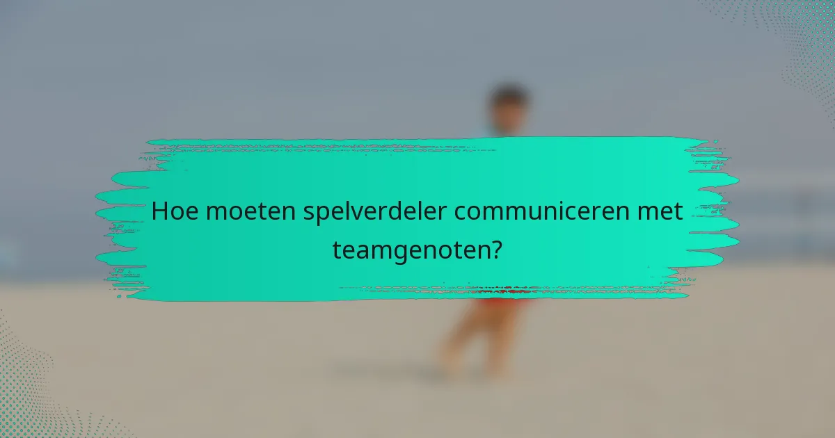 Hoe moeten spelverdeler communiceren met teamgenoten?
