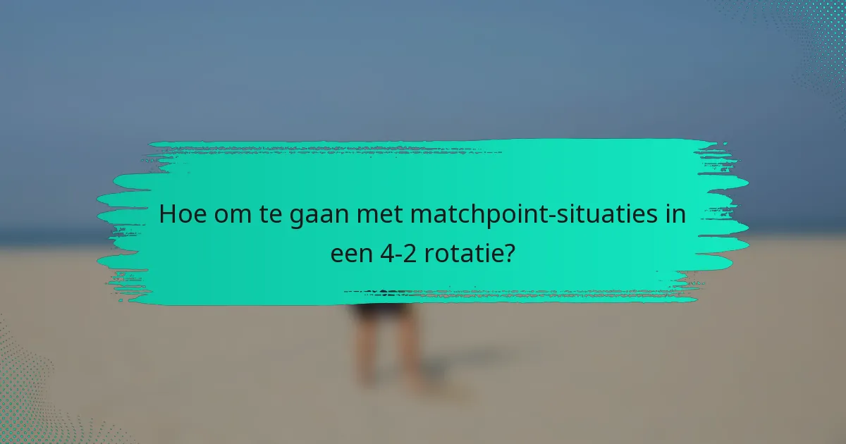 Hoe om te gaan met matchpoint-situaties in een 4-2 rotatie?