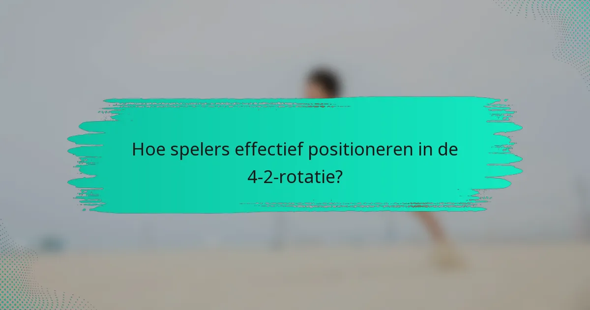 Hoe spelers effectief positioneren in de 4-2-rotatie?