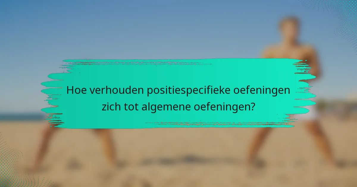 Hoe verhouden positiespecifieke oefeningen zich tot algemene oefeningen?