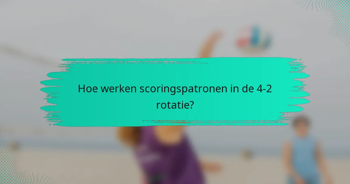 Hoe werken scoringspatronen in de 4-2 rotatie?