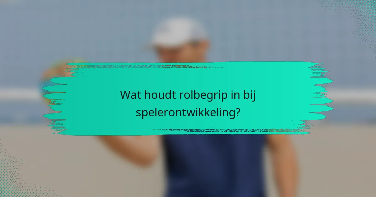 Wat houdt rolbegrip in bij spelerontwikkeling?