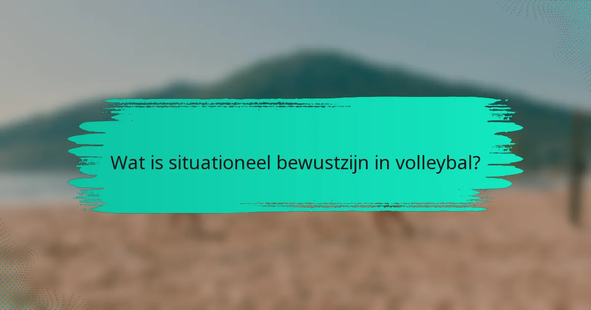 Wat is situationeel bewustzijn in volleybal?