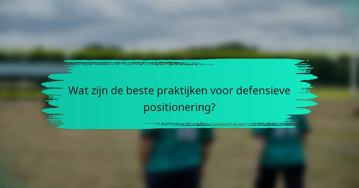 Wat zijn de beste praktijken voor defensieve positionering?