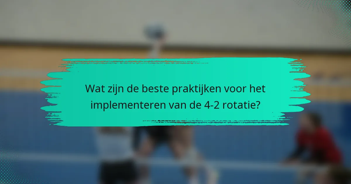 Wat zijn de beste praktijken voor het implementeren van de 4-2 rotatie?