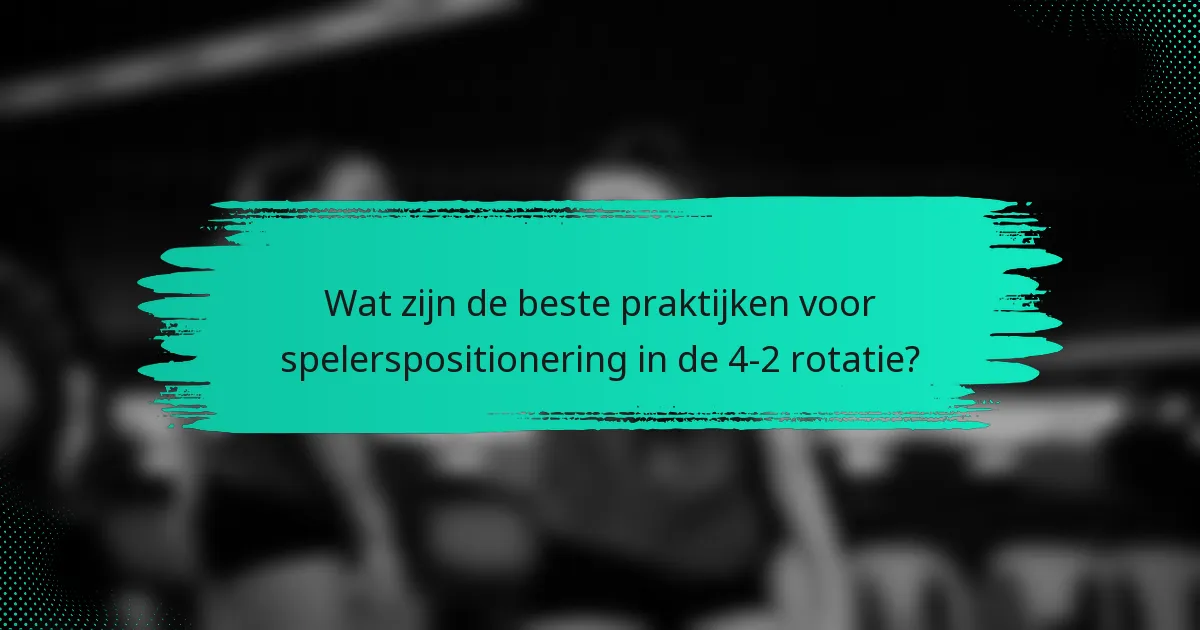 Wat zijn de beste praktijken voor spelerspositionering in de 4-2 rotatie?