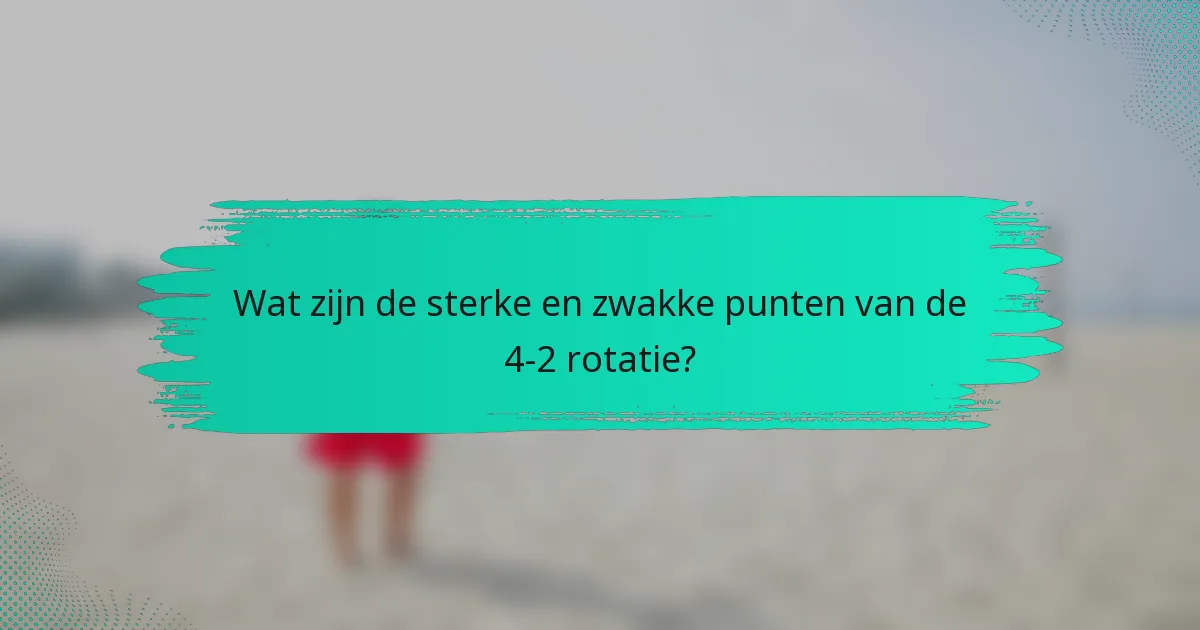 Wat zijn de sterke en zwakke punten van de 4-2 rotatie?