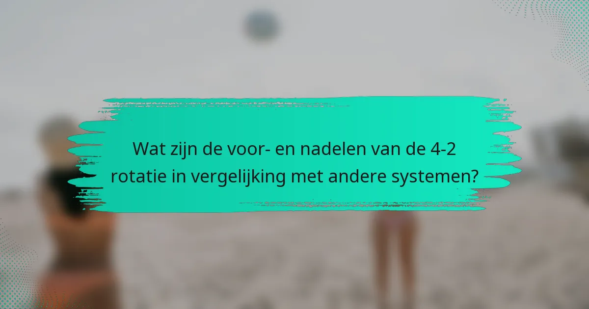 Wat zijn de voor- en nadelen van de 4-2 rotatie in vergelijking met andere systemen?