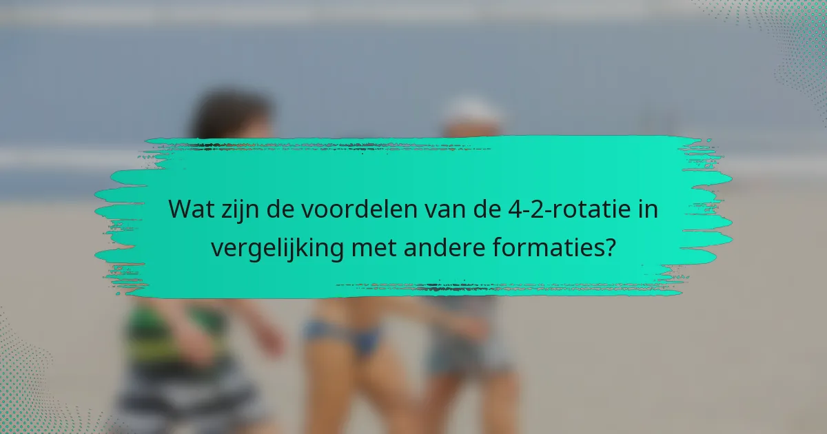 Wat zijn de voordelen van de 4-2-rotatie in vergelijking met andere formaties?