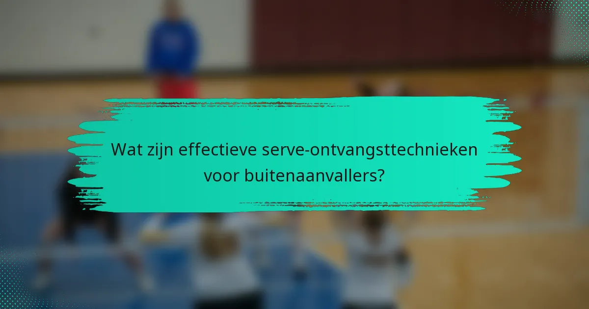 Wat zijn effectieve serve-ontvangsttechnieken voor buitenaanvallers?