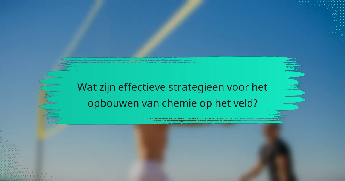 Wat zijn effectieve strategieën voor het opbouwen van chemie op het veld?
