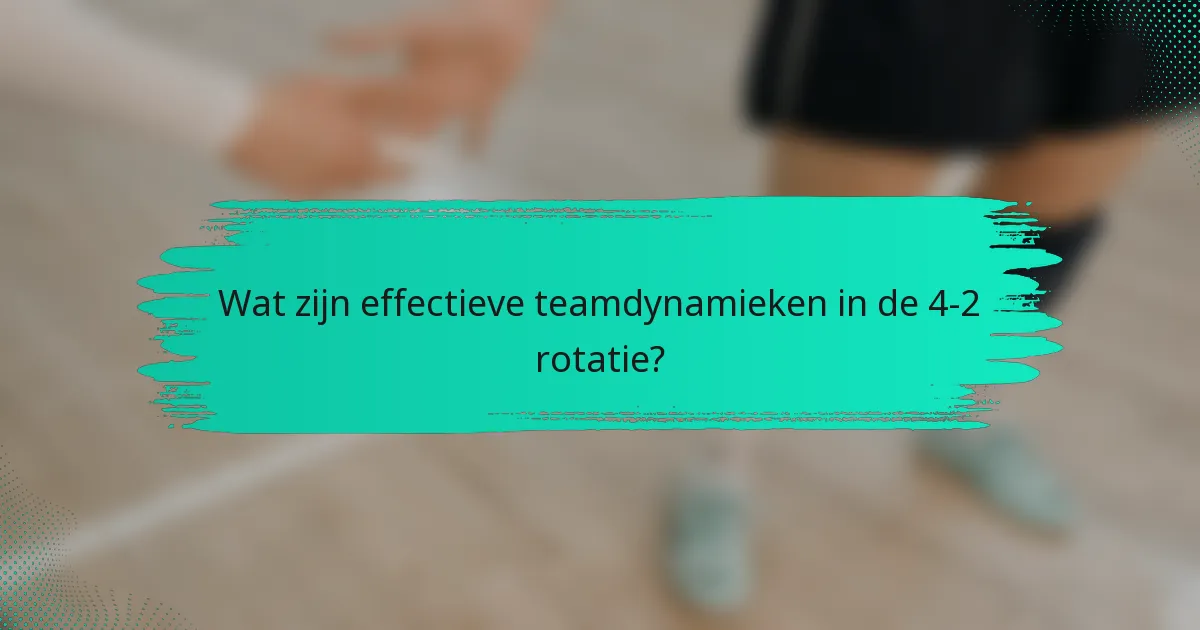 Wat zijn effectieve teamdynamieken in de 4-2 rotatie?