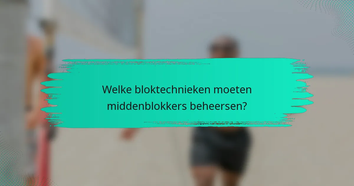 Welke bloktechnieken moeten middenblokkers beheersen?
