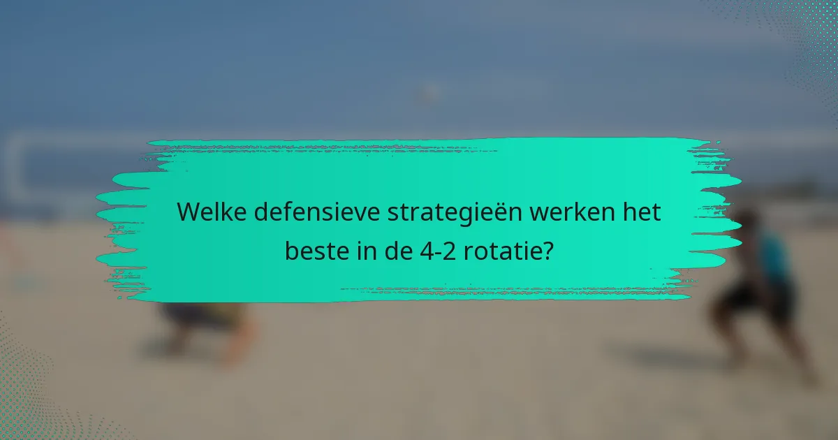 Welke defensieve strategieën werken het beste in de 4-2 rotatie?