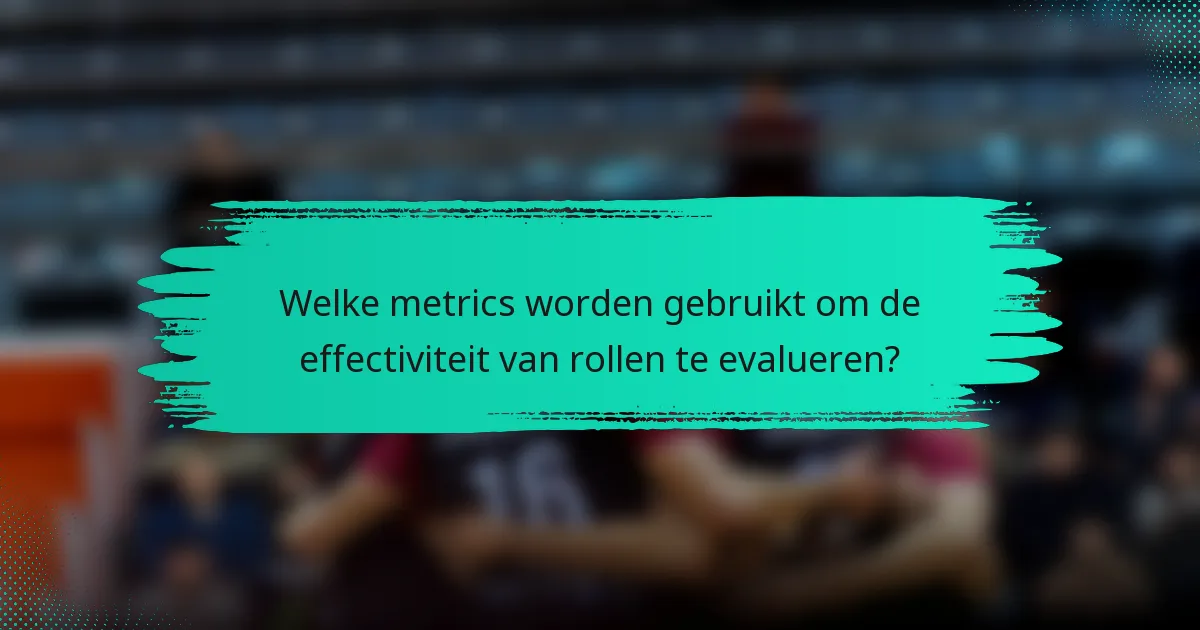 Welke metrics worden gebruikt om de effectiviteit van rollen te evalueren?