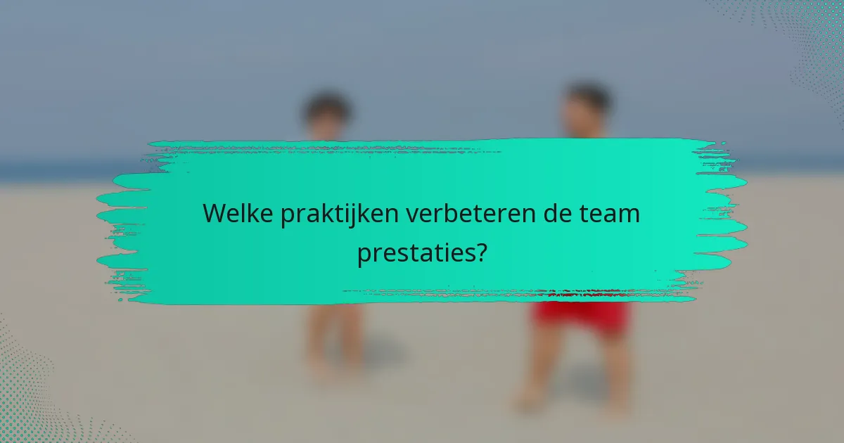 Welke praktijken verbeteren de team prestaties?