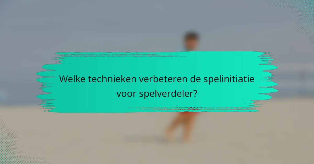 Welke technieken verbeteren de spelinitiatie voor spelverdeler?
