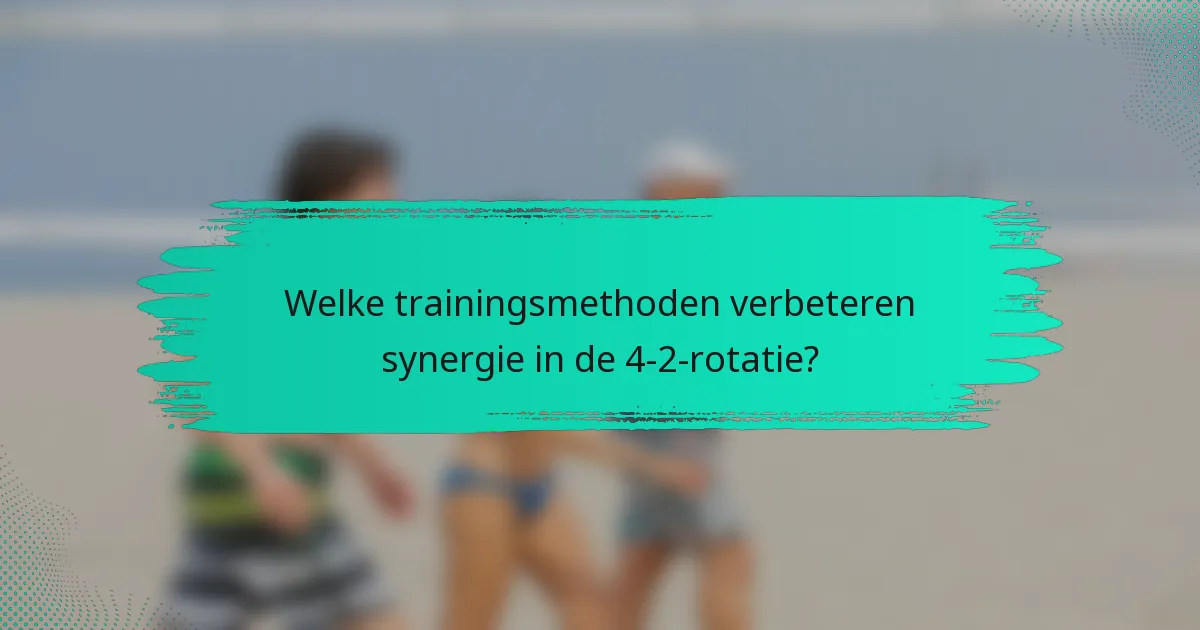 Welke trainingsmethoden verbeteren synergie in de 4-2-rotatie?